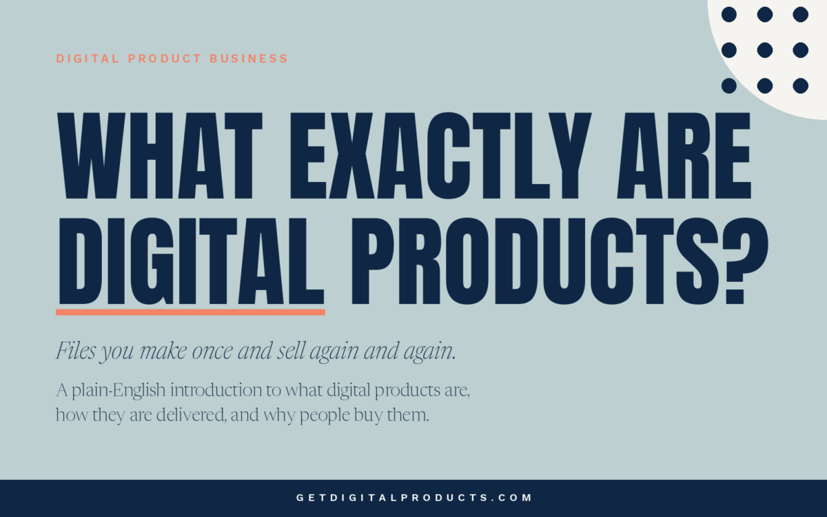 Article graphic reading "What exactly are digital products?" with the subtitle "Files you make once and sell again and again."